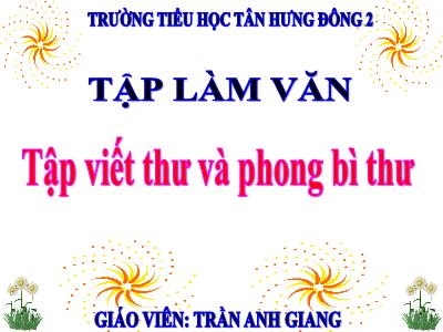 Bài giảng Tập làm văn 3 - Tập viết thư và phong bì thư - Giáo viên: Trần Anh Giang