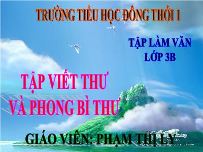 Bài giảng Tập làm văn 3 - Tập viết thư và phong bì thư - Giáo viên: Phạm Thị Ly