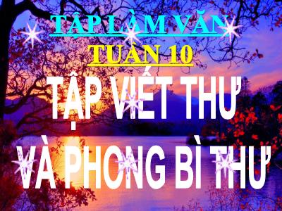 Bài giảng Tập làm văn 3 - Tuần 10: Tập viết thư và phong bì thư