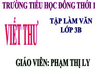 Bài giảng Tập làm văn 3 - Viết thư - Giáo viên: Phạm Thị Ly