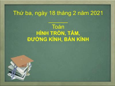 Bài giảng dạy khối 3 môn Toán - Hình tròn, tâm, đường kính, bán kính