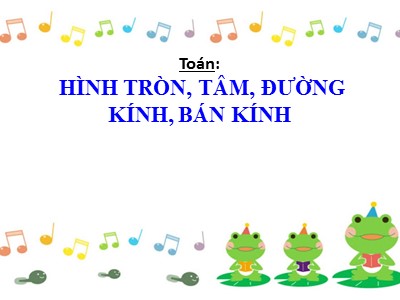 Bài giảng môn Toán 3 - Bài: Hình tròn, tâm, đường kính, bán kính