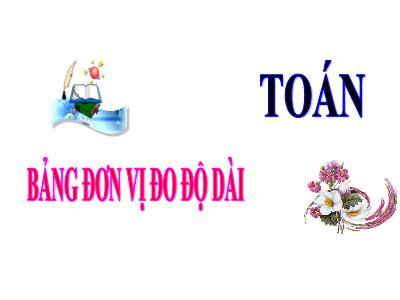 Bài giảng môn Toán 3 - Bảng đơn vị đo độ dài