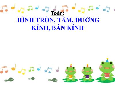 Bài giảng môn Toán 3 - Hình tròn, tâm, đường kính, bán kính