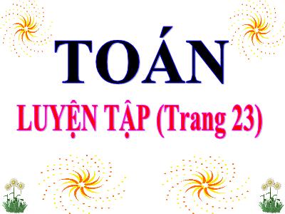 Bài giảng môn Toán 3 - Luyện tập trang 23