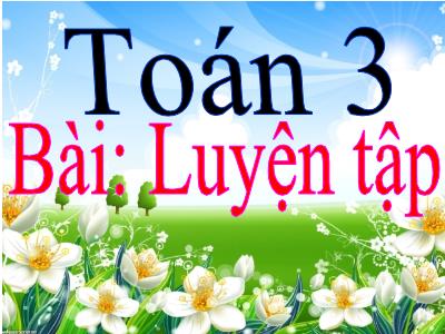 Bài giảng môn Toán 3 - Luyện tập Trang 38