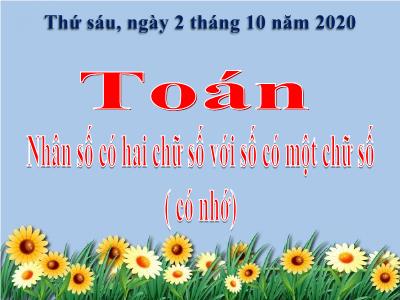 Bài giảng môn Toán 3 - Nhân số có hai chữ số với số có một chữ số (có nhớ)