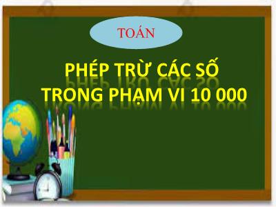 Bài giảng môn Toán 3 - Phép trừ các số trong phạm vi 10 000