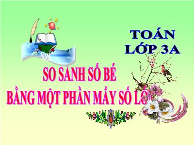 Bài giảng môn Toán 3 - So sánh số bé bằng một phần mấy số lớn