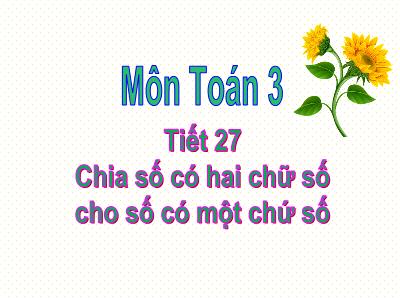 Bài giảng môn Toán 3 - Tiết 27: Chia số có hai chữ số cho số có một chữ số