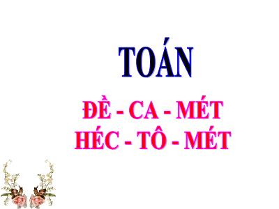 Bài giảng môn Toán học 3 - Đề- Ca- mét. Héc-tô-mét