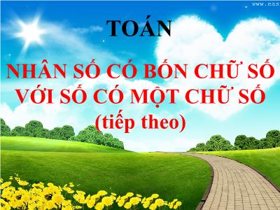 Bài giảng môn Toán học 3 - Nhân số có bốn chữ số với số có một chữ số (Tiếp theo)