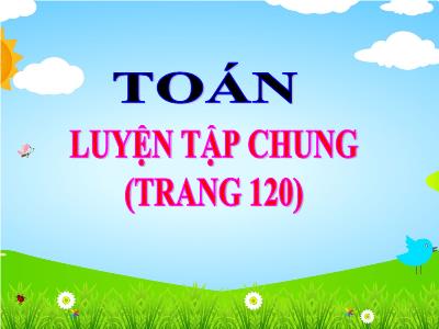 Bài giảng môn Toán học khối 3 - Luyện tập chung (trang 120)