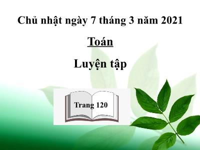 Bài giảng môn Toán học khối 3 - Luyện tập trang 120