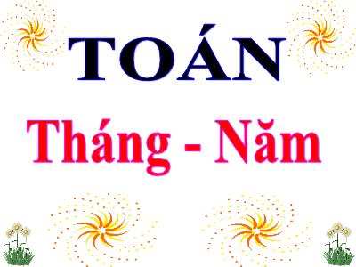 Bài giảng môn Toán học khối 3: Tháng - Năm