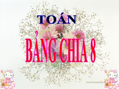 Bài giảng môn Toán khối 3 - Bảng chia 8