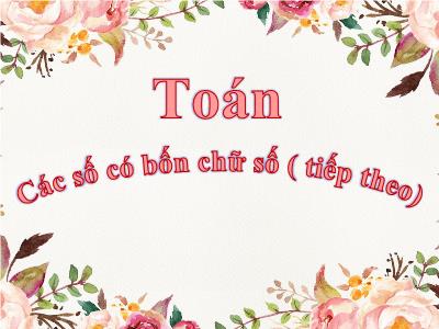 Bài giảng môn Toán khối 3 - Các số có bốn chữ số (tiếp theo)