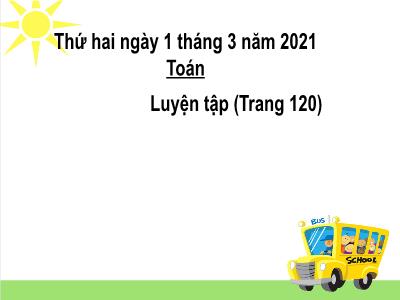 Bài giảng môn Toán khối 3 - Tiết 116: Luyện tập (trang 120)