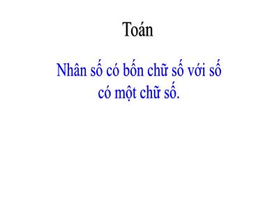 Bài giảng môn Toán lớp 3 - Bài: Nhân số có bốn chữ số với số có một chữ số