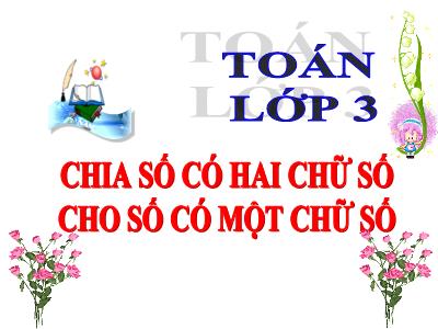 Bài giảng môn Toán lớp 3 - Chia số có hai chữ số cho số có một chữ số