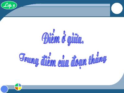 Bài giảng môn Toán lớp 3 - Điểm ở giữa, trung điểm của đoạn thẳng