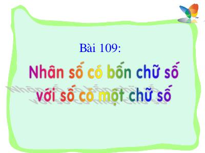 Bài giảng Toán 3 - Bài 109: Nhân số có bốn chữ số với số có một chữ số