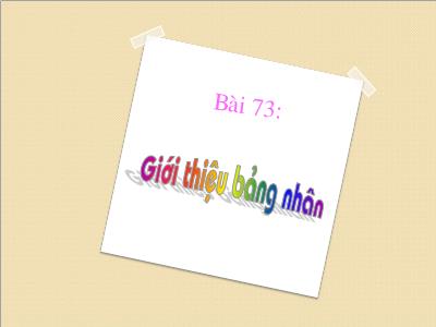 Bài giảng Toán 3 - Bài 73: Giới thiệu bảng nhân