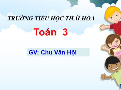 Bài giảng Toán 3 - Bài toán liên quan đến rút về đơn vị - Giáo viên: Chu Văn Hội