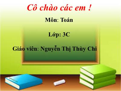 Bài giảng Toán 3 - Bài toán liên quan đến rút về đơn vị - Giáo viên: Nguyễn Thị Thùy Chi