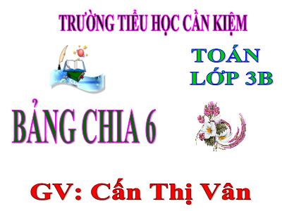 Bài giảng Toán 3 - Bảng chia 6 - Giáo viên: Cấn Thị Vân