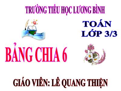 Bài giảng Toán 3 - Bảng chia 6 - Giáo viên: Lê Quang Thiện
