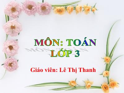 Bài giảng Toán 3 - Bảng chia 6 - Giáo viên: Lê Thị Thanh