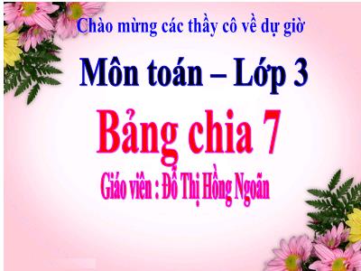 Bài giảng Toán 3 - Bảng chia 7 - Giáo viên: Đỗ Thị Hồng Ngoãn