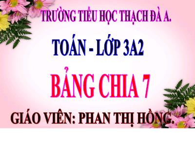 Bài giảng Toán 3 - Bảng chia 7 - Giáo viên: Phan Thị Hồng