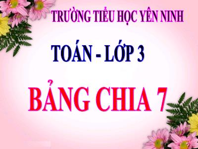 Bài giảng Toán 3 - Bảng chia 7 - Trường tiểu học Yên Ninh