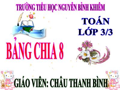 Bài giảng Toán 3 - Bảng chia 8 - Giáo viên: Châu Thanh Bình