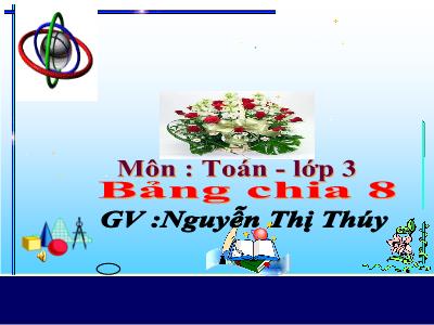 Bài giảng Toán 3 - Bảng chia 8 - Giáo viên: Nguyễn Thị Thúy