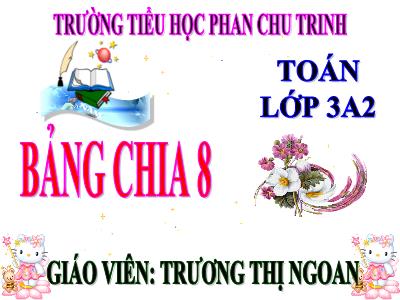 Bài giảng Toán 3 - Bảng chia 8 - Giáo viên: Trương Thị Ngoan