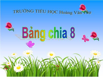 Bài giảng Toán 3 - Bảng chia 8 - Trường tiểu học Hoàng Văn Thụ