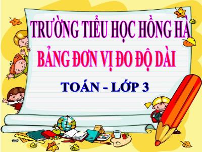 Bài giảng Toán 3 - Bảng đơn vị đo độ dài - Trường tiểu học Hồng Hà