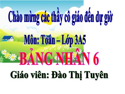 Bài giảng Toán 3 - Bảng nhân 6 - Giáo viên: Đào Thị Tuyên