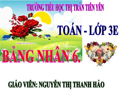 Bài giảng Toán 3 - Bảng nhân 6 - Giáo viên: Nguyễn Thị Thanh Hảo