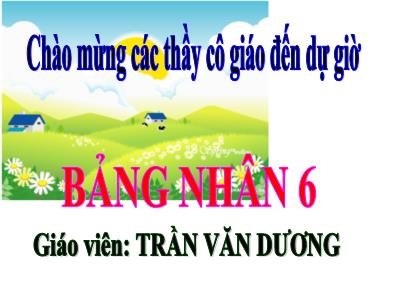 Bài giảng Toán 3 - Bảng nhân 6 - Giáo viên: Trần Văn Dương
