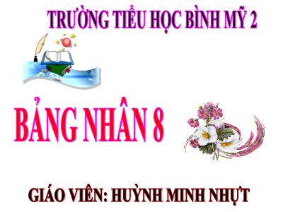 Bài giảng Toán 3 - Bảng nhân 8 - Giáo viên: Huỳnh Minh Nhựt