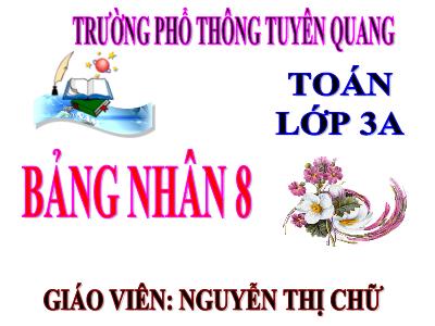 Bài giảng Toán 3 - Bảng nhân 8 - Giáo viên: Nguyễn Thị Chữ