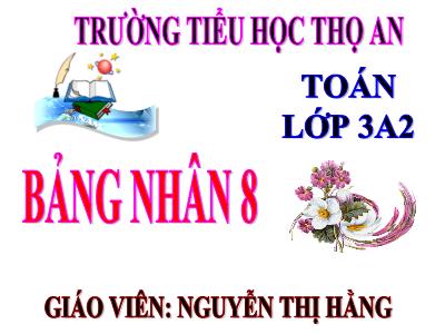 Bài giảng Toán 3 - Bảng nhân 8 - Giáo viên: Nguyễn Thị Hằng