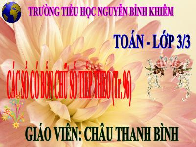 Bài giảng Toán 3 - Các số có bốn chữ số (tiếp theo – tr. 96) - Giáo viên: Châu Thanh Bình