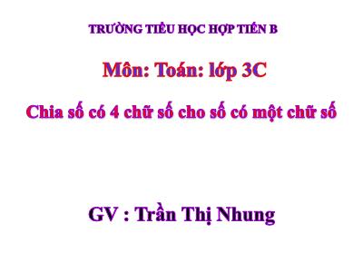 Bài giảng Toán 3 - Chia số có 4 chữ số cho số có một chữ số - GV: Trần Thị Nhung