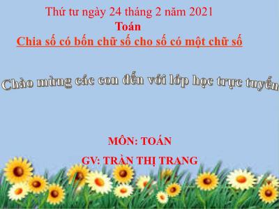 Bài giảng Toán 3 - Chia số có bốn chữ số cho số có một chữ số - Giáo viên: Trần Thị Trang