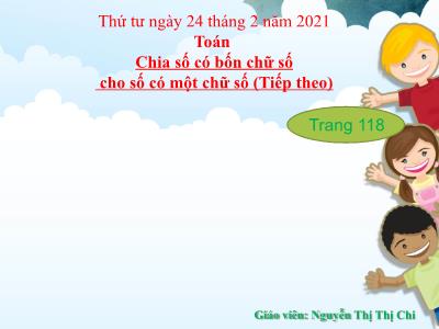 Bài giảng Toán 3 - Chia số có bốn chữ số cho số có một chữ số (Tiếp theo) - Giáo viên: Nguyễn Thị Thị Chi